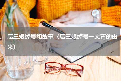 扈三娘绰号和故事（扈三娘绰号一丈青的由来）