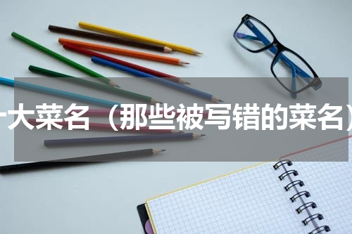 十大菜名（那些被写错的菜名）