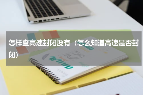 怎样查高速封闭没有（怎么知道高速是否封闭）