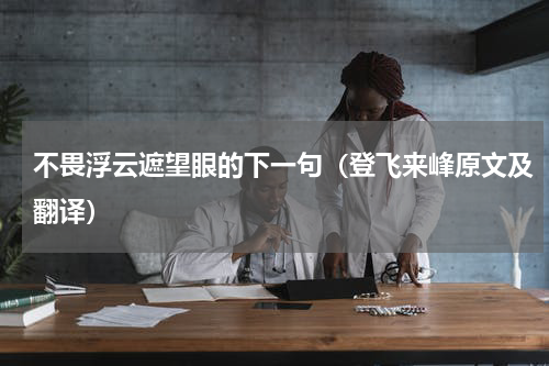 不畏浮云遮望眼的下一句（登飞来峰原文及翻译）