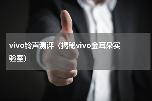 vivo铃声测评（揭秘vivo金耳朵实验室）
