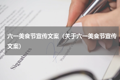 六一美食节宣传文案（关于六一美食节宣传文案）