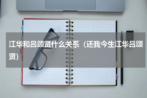 江华和吕颂贤什么关系（还我今生江华吕颂贤）