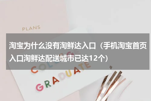 淘宝为什么没有淘鲜达入口（手机淘宝首页入口淘鲜达配送城市已达12个）