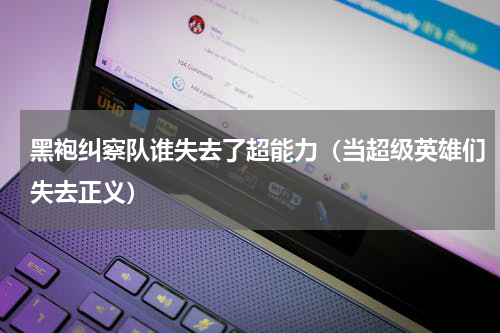 黑袍纠察队谁失去了超能力（当超级英雄们失去正义）