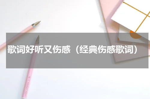 歌词好听又伤感（经典伤感歌词）