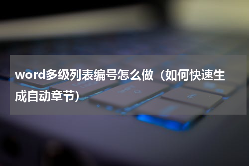 word多级列表编号怎么做（如何快速生成自动章节）