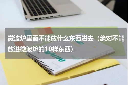 微波炉里面不能放什么东西进去（绝对不能放进微波炉的10样东西）