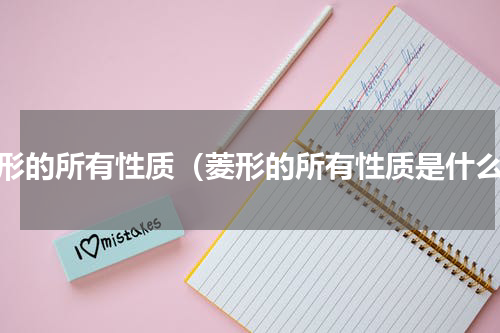 菱形的所有性质（菱形的所有性质是什么）