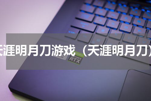 天涯明月刀游戏（天涯明月刀）