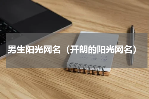 男生阳光网名（开朗的阳光网名）