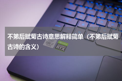 不第后赋菊古诗意思解释简单（不第后赋菊古诗的含义）