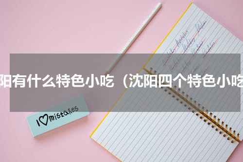 沈阳有什么特色小吃（沈阳四个特色小吃）