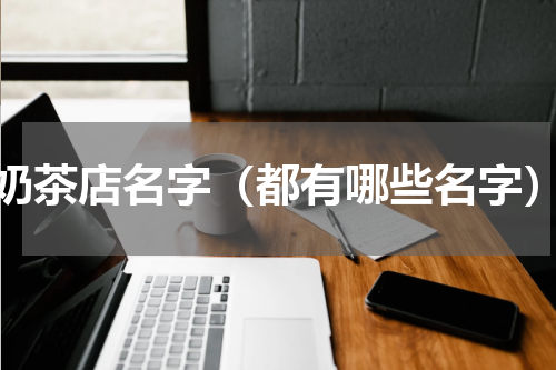 奶茶店名字（都有哪些名字）