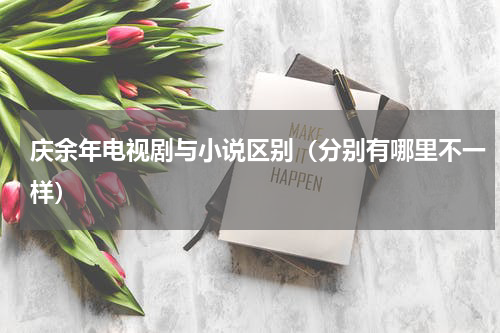 庆余年电视剧与小说区别（分别有哪里不一样）