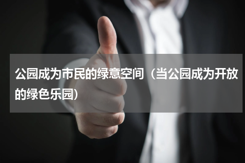公园成为市民的绿意空间（当公园成为开放的绿色乐园）