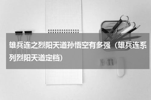 雄兵连之烈阳天道孙悟空有多强（雄兵连系列烈阳天道定档）