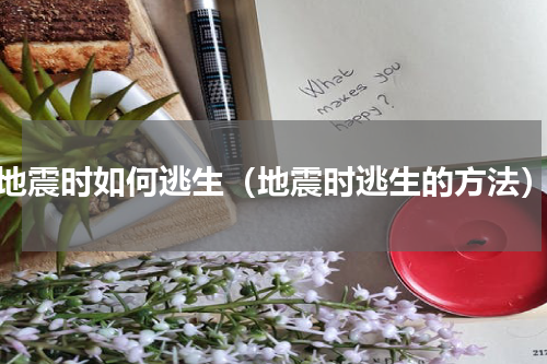 地震时如何逃生（地震时逃生的方法）