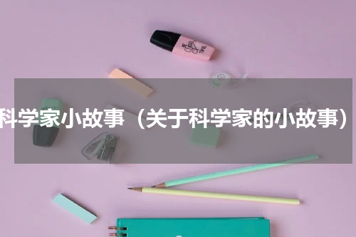 科学家小故事（关于科学家的小故事）