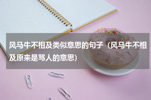 风马牛不相及类似意思的句子（风马牛不相及原来是骂人的意思）