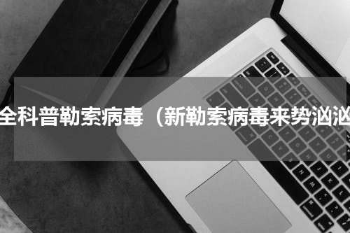 安全科普勒索病毒（新勒索病毒来势汹汹）