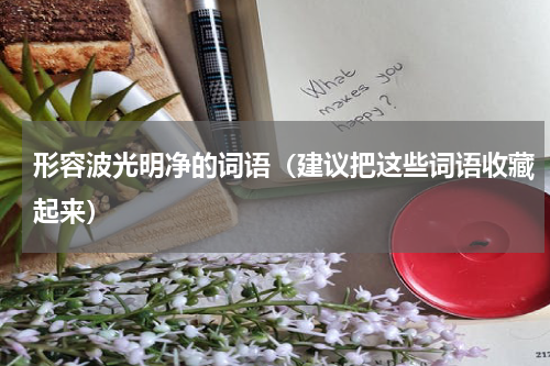 形容波光明净的词语（建议把这些词语收藏起来）