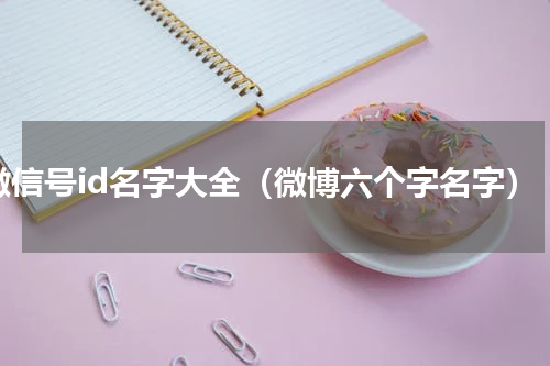 微信号id名字大全（微博六个字名字）