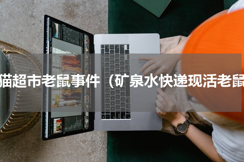 天猫超市老鼠事件（矿泉水快递现活老鼠）