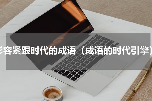 形容紧跟时代的成语（成语的时代引擎）