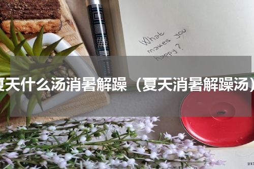 夏天什么汤消暑解躁（夏天消暑解躁汤）