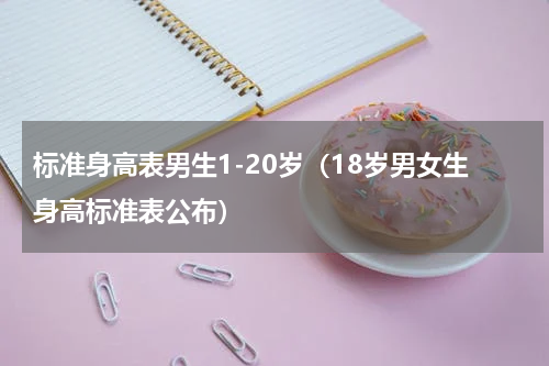 标准身高表男生1-20岁（18岁男女生身高标准表公布）
