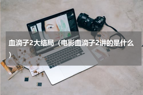 血滴子2大结局（电影血滴子2讲的是什么）