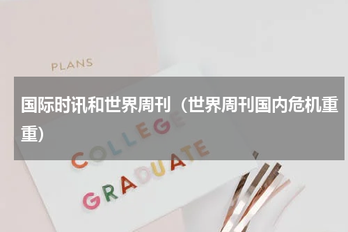 国际时讯和世界周刊（世界周刊国内危机重重）