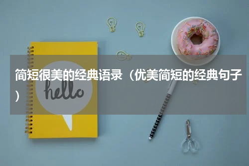 简短很美的经典语录（优美简短的经典句子）
