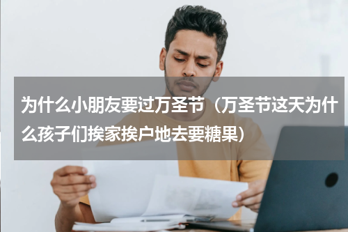 为什么小朋友要过万圣节（万圣节这天为什么孩子们挨家挨户地去要糖果）