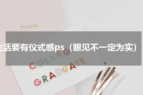 生活要有仪式感ps（眼见不一定为实）