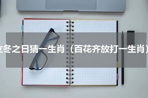 立冬之日猜一生肖（百花齐放打一生肖）