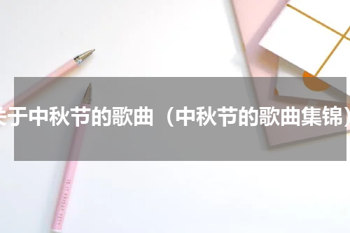 关于中秋节的歌曲（中秋节的歌曲集锦）