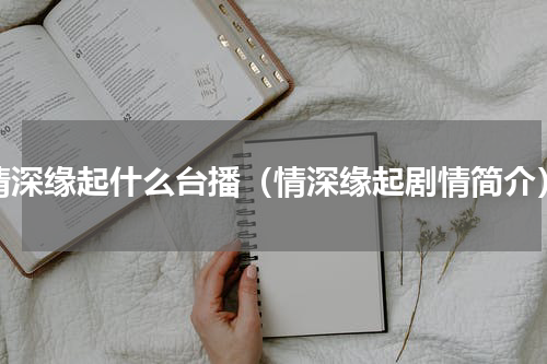 情深缘起什么台播（情深缘起剧情简介）
