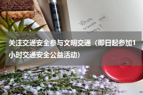 关注交通安全参与文明交通（即日起参加1小时交通安全公益活动）