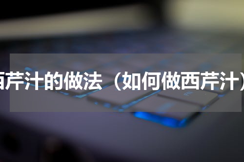 西芹汁的做法（如何做西芹汁）