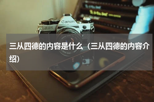 三从四德的内容是什么（三从四德的内容介绍）