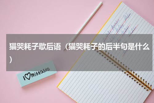 猫哭耗子歇后语（猫哭耗子的后半句是什么）