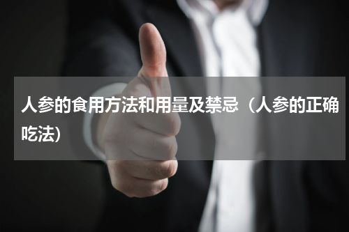 人参的食用方法和用量及禁忌（人参的正确吃法）