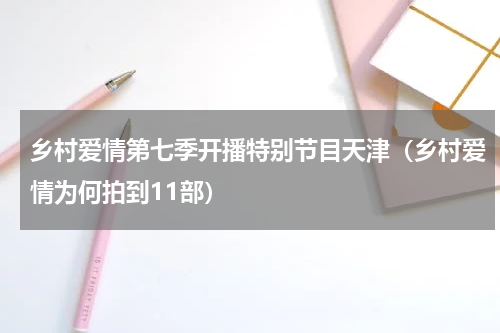 乡村爱情第七季开播特别节目天津（乡村爱情为何拍到11部）