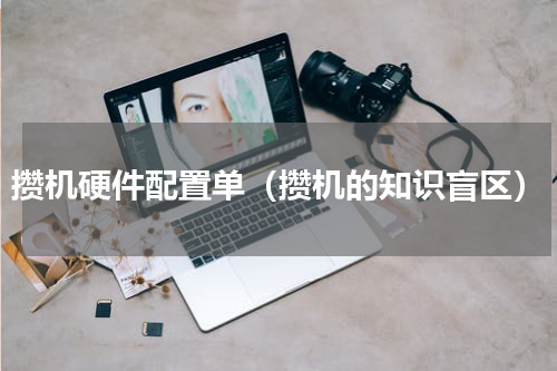 攒机硬件配置单（攒机的知识盲区）