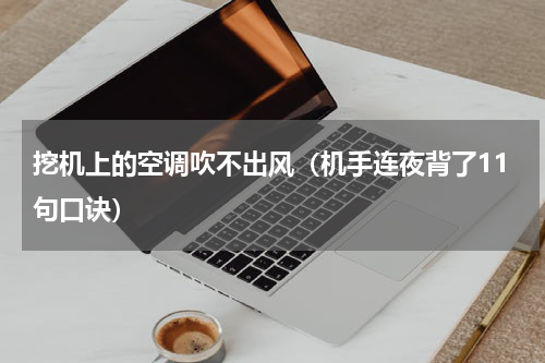 挖机上的空调吹不出风（机手连夜背了11句口诀）