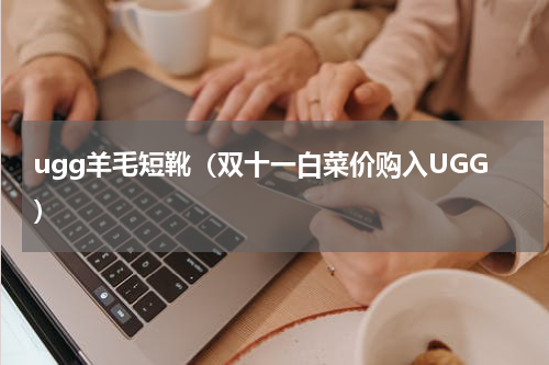 ugg羊毛短靴（双十一白菜价购入UGG）
