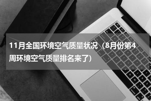 11月全国环境空气质量状况（8月份第4周环境空气质量排名来了）