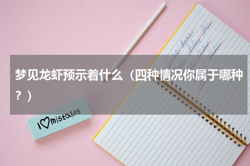 梦见龙虾预示着什么（四种情况你属于哪种？）